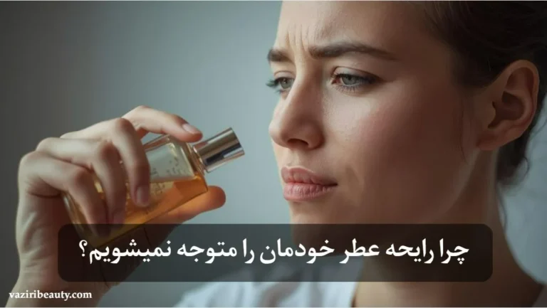 عطر و ادکلن اورجینال - وزیری بیوتی 136 چرا رایحه عطر خودمان را متوجه نمیشویم؟